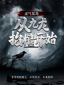 灵气复苏，从九龙抬棺开始精彩章节在线免费阅读（高森凤琼华）