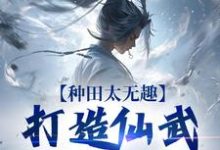 种田太无趣,打造仙武家族才酷(夏言童颖月)最新章节免费阅读-火箭文学