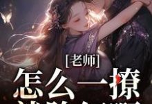 主角是江随林妤的小说老师,怎么一撩就脸红啊?在哪免费看-火箭文学