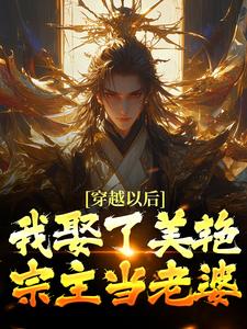 穿越以后，我娶了美艳宗主当老婆精彩章节在线免费阅读（貂长聚柳漓烟）