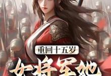 重回十五岁:女将军她定天下小说资源求分享,重回十五岁:女将军她定天下宗延黎闻年在线阅读-火箭文学