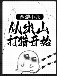 西游小妖，从出山打猎开始免费阅读，朱佩奇大结局无弹窗