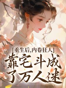 重生后，内卷狂人靠宅斗成了万人迷免费阅读，沈薇燕王大结局无弹窗