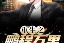 重生之鹏程万里在线看，周鹏程小说大结局在哪免费看-火箭文学