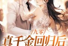 九零:真千金回归后,大佬宠疯了最新章节九零:真千金回归后,大佬宠疯了在线阅读-火箭文学