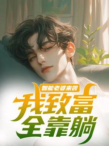 智能老婆来袭，我致富全靠躺免费阅读，苏富夏李紫苏大结局无弹窗