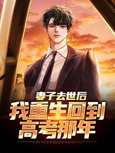 妻子去世后，我重生回到高考那年精彩章节阅读(吴为)免费阅读大结局