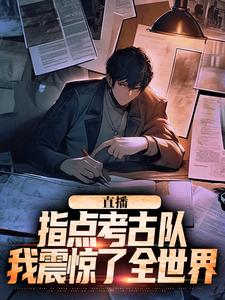 精彩章节阅读直播：指点考古队，我震惊了全世界(楚远热巴)免费小说在线看