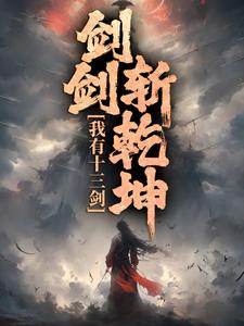我有十三剑，剑剑斩乾坤小说最新章节在哪里可以免费看