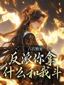 六宫独宠，反派你拿什么和我斗（谢淑华）最新章节免费阅读