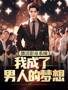 激活影帝系统，我成了男人的梦想最新章节激活影帝系统，我成了男人的梦想在线阅读