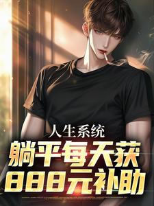 人生系统：躺平每天获888元补助小说资源求分享，人生系统：躺平每天获888元补助白烨林真心在线阅读