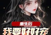 重生后,我要好好宠我的小娇夫小说资源求分享,重生后,我要好好宠我的小娇夫江彻林月嫣在线阅读-火箭文学