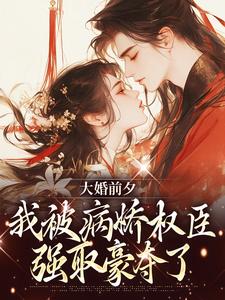 裴砚忱姜映晚在线阅读，大婚前夕，我被病娇权臣强取豪夺了小说完结版章节