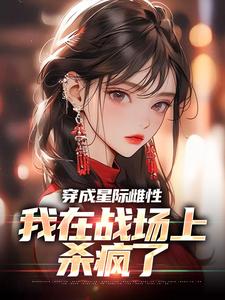 穿成星际雌性，我在战场上杀疯了（夏大雨兰登）最新章节免费在线阅读