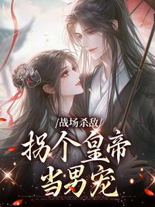 小说战场杀敌，拐个皇帝当男宠（季姜顾雁行）最新章节在哪看