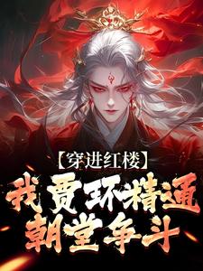 主人公是贾环的小说穿进红楼，我贾环精通朝堂争斗免费阅读