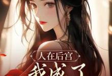 完结版人在后宫，我成了咸鱼皇太后在哪免费看，苏敏清小说在线阅读-火箭文学