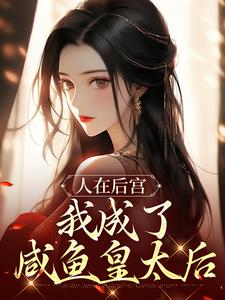 完结版人在后宫，我成了咸鱼皇太后在哪免费看，苏敏清小说在线阅读