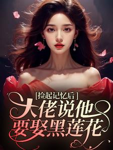 捡起记忆后，大佬说他要娶黑莲花免费阅读，越苏要要大结局无弹窗
