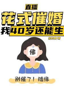 小说直播：花式催婚，我40岁还能生（李贞李念）最新章节在哪看