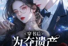 穿书后,为夺遗产我狂舔霸总免费阅读,姜南溪周寂大结局无弹窗-火箭文学