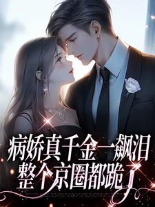 小说病娇真千金一飙泪，整个京圈都跪了主角阮星顾辰免费阅读