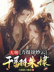 大明：力挺徐妙云，干翻朱棣精彩章节阅读(黄易徐妙云)免费阅读大结局