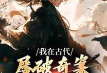 小说我在古代屡破奇案，震惊皇帝（郑羽丁瑶）最新章节在哪看-火箭文学