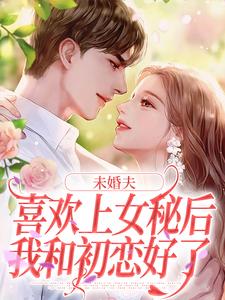 未婚夫喜欢上女秘后，我和初恋好了（主角许见溪周妄野）完结版免费阅读
