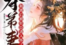 夺弟妻：和离后被奸臣诱入怀了（姜明月沈裴灼）最新章节免费在线阅读-火箭文学