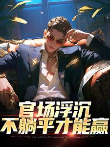 官场浮沉：不躺平才能赢在线看，张翔苏茜小说大结局在哪免费看