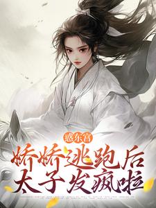 惑东宫：娇娇逃跑后，太子发疯啦完结版宣姝裴珩免费阅读大结局