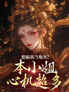 想骗我当炮灰？本小姐心机超多精彩章节在线免费阅读（楼明月）