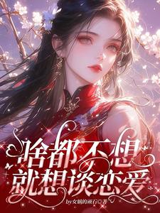 肖柔柔小说的结局在哪可以看，啥都不想，就想谈恋爱免费阅读完结版