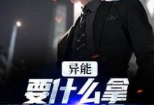 异能：要什么拿什么？爽爆了精彩章节在线免费阅读（江辞江璃）-火箭文学