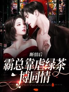 断情后，霸总靠虐绿茶博同情小说最新章节在哪里可以免费看