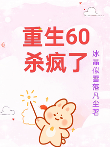 重生60杀疯了最新章节重生60杀疯了在线阅读