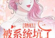 糟糕，被系统坑了，我回不去了（祝水音季序周）最新章节免费阅读-火箭文学
