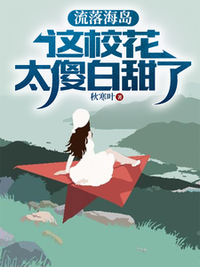 叶锋小说的结局在哪可以看，流落海岛：这校花太傻白甜了免费阅读完结版