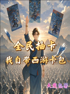 全民抽卡我自带西游卡包小说最新章节在哪里可以免费看