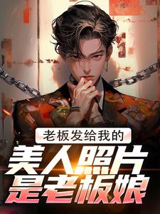 林江宇在线阅读，老板发给我的美人照片是老板娘小说完结版章节