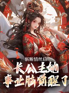 斩断情丝后，长公主她事业脑觉醒了（明芷墨宸）最新章节在线阅读