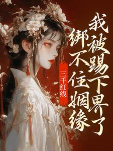 三千红线绑不住姻缘，我被踢下界了热门小说(即墨未央百里起初)在线阅读无弹窗