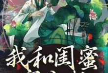 我和闺蜜穿古代，她带我虐极品无弹窗姜茶最新章节列表-火箭文学