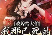 小说改嫁给大伯,我那已死的夫君又复活主角秦黛黛裴行弃免费阅读-火箭文学