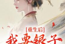 重生后，我要银子不要男人！（主角云清絮玄翼）完结版免费阅读-火箭文学