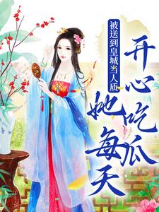 求助这本被送到皇城当人质，她每天开心吃瓜小说在哪里可以看完结版