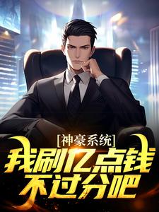 求助这本神豪系统：我刷亿点钱不过分吧？小说在哪里可以看完结版