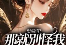 想骗情？那就别怪我开虐了大结局，温栀妍赵玄舟小说无广告阅读-火箭文学